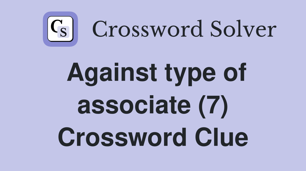 Against type of associate (7) Crossword Clue Answers Crossword Solver